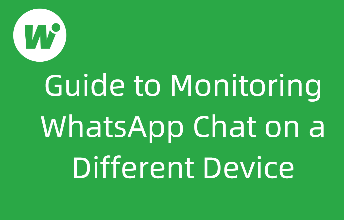 Guide to Monitoring WhatsApp Chat on a Different Device